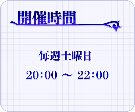 開催時間　毎週土曜日20:00～22:00