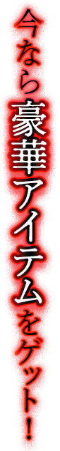 今なら豪華アイテムをゲット！